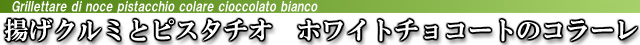 揚げクルミとピスタチオ　ホワイトチョコートのコラーレ